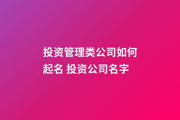 投资管理类公司如何起名 投资公司名字-第1张-公司起名-玄机派